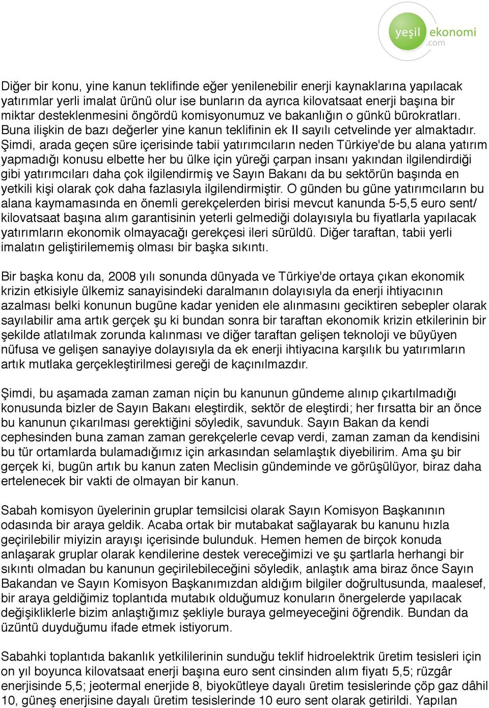 Şimdi, arada geçen süre içerisinde tabii yatırımcıların neden Türkiye'de bu alana yatırım yapmadığı konusu elbette her bu ülke için yüreği çarpan insanı yakından ilgilendirdiği gibi yatırımcıları