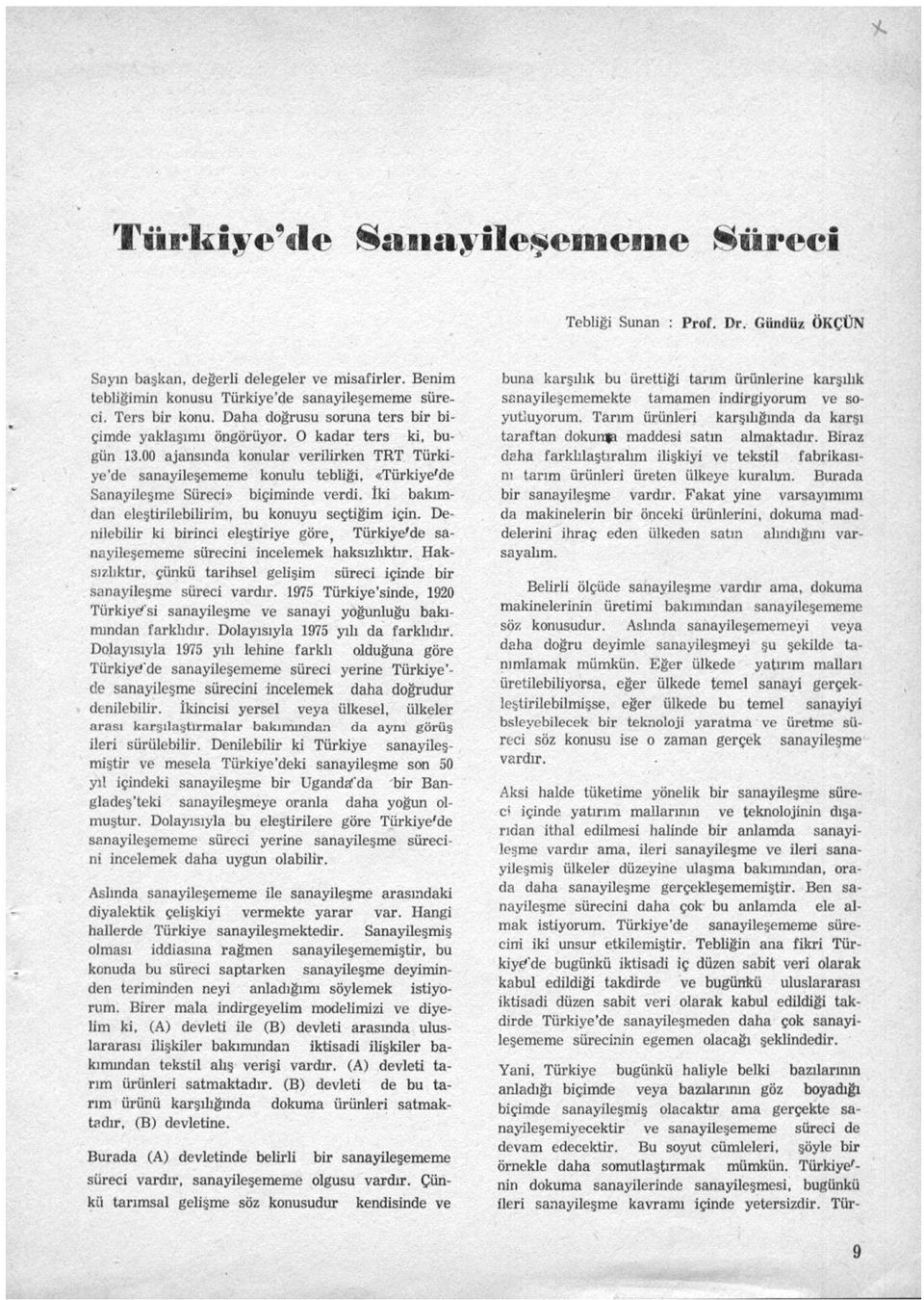 00 ajansında konular verilirken TRT Türkiye'de sanayileşememe konulu tebliği, «Türkiye'de Sanayileşme Süreci» biçiminde verdi, iki bakımdan eleştirilebilirim, bu konuyu seçtiğim için.
