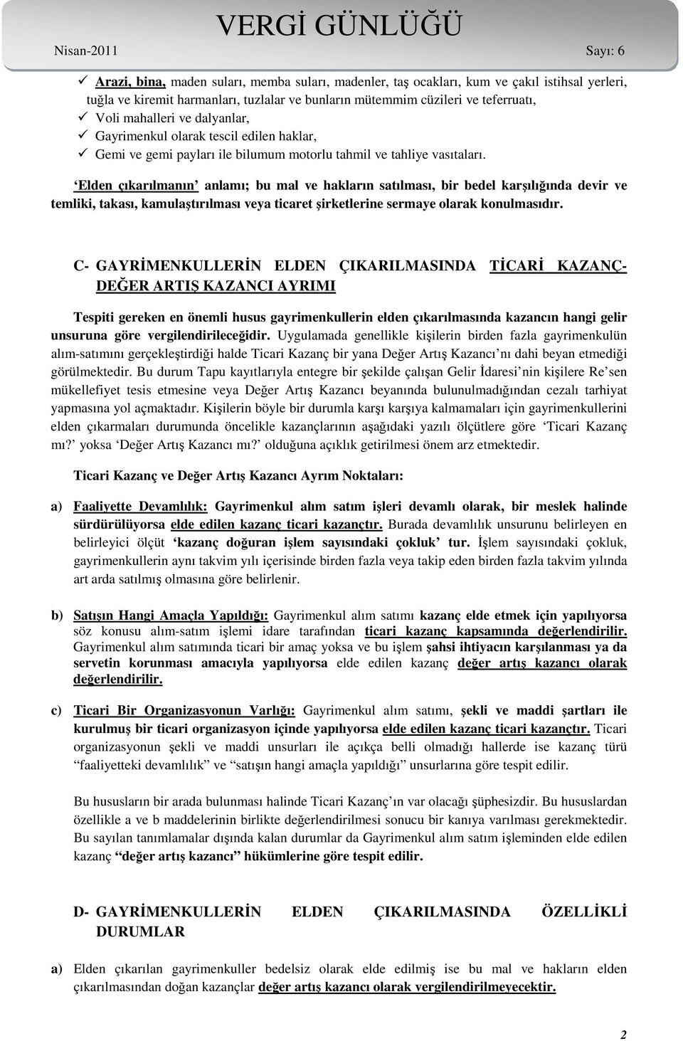 Elden çıkarılmanın anlamı; bu mal ve hakların satılması, bir bedel karşılığında devir ve temliki, takası, kamulaştırılması veya ticaret şirketlerine sermaye olarak konulmasıdır.