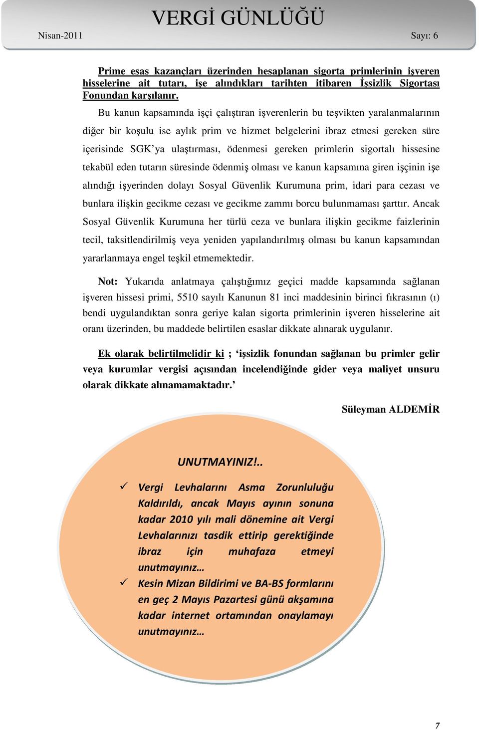 gereken primlerin sigortalı hissesine tekabül eden tutarın süresinde ödenmiş olması ve kanun kapsamına giren işçinin işe alındığı işyerinden dolayı Sosyal Güvenlik Kurumuna prim, idari para cezası ve