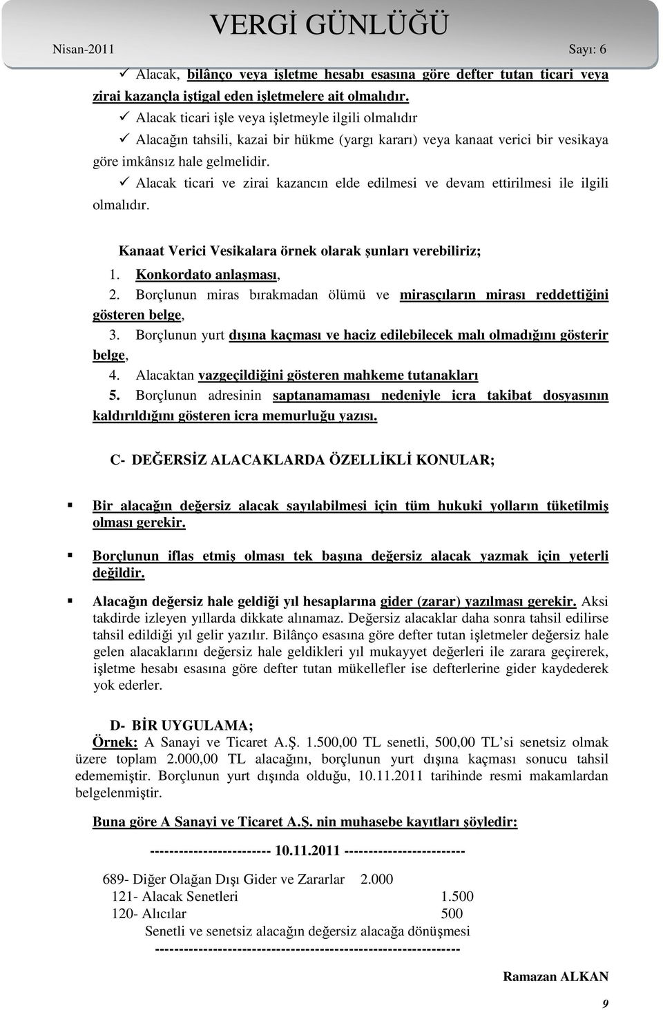 Alacak ticari ve zirai kazancın elde edilmesi ve devam ettirilmesi ile ilgili olmalıdır. Kanaat Verici Vesikalara örnek olarak şunları verebiliriz; 1. Konkordato anlaşması, 2.