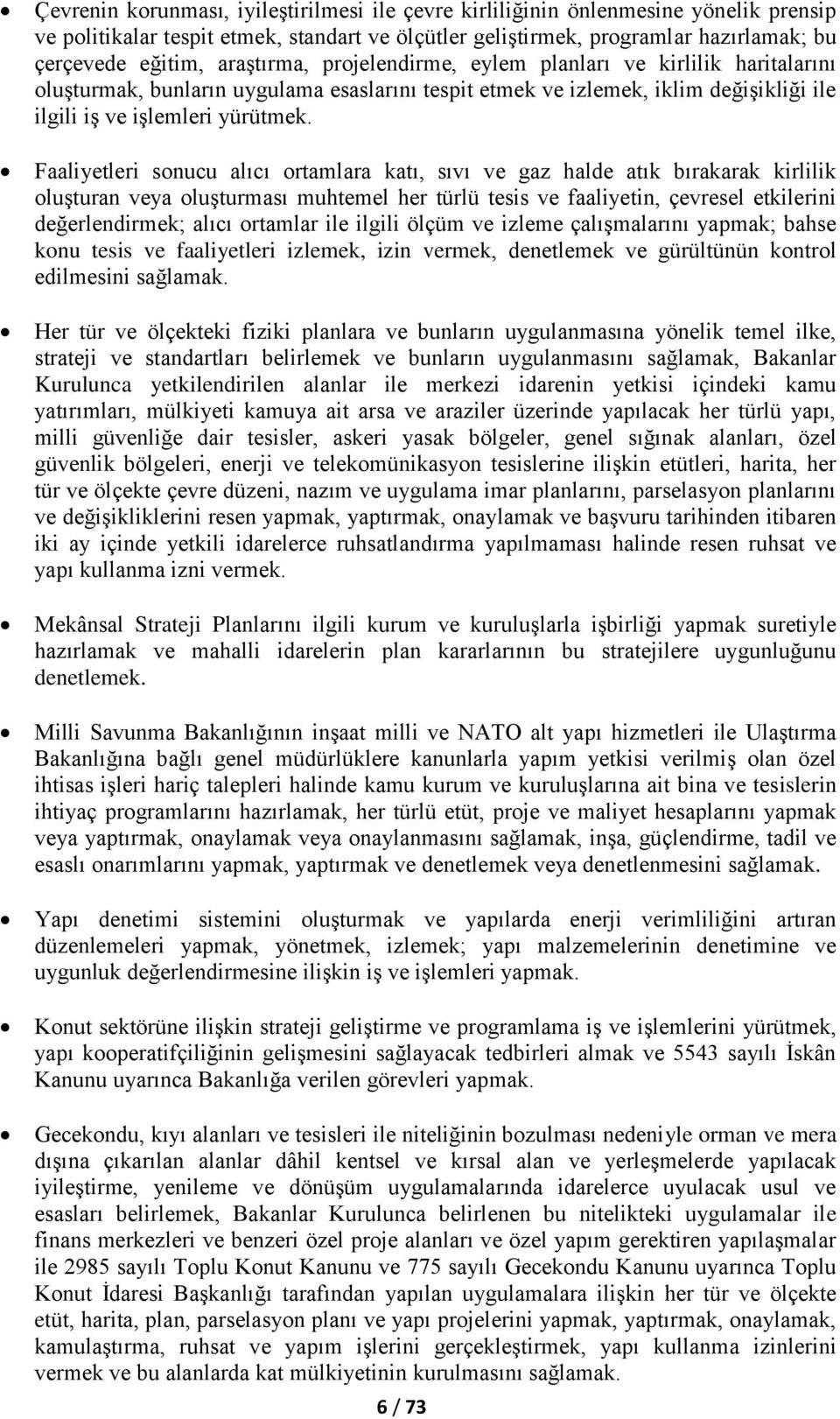 Faaliyetleri sonucu alıcı ortamlara katı, sıvı ve gaz halde atık bırakarak kirlilik oluģturan veya oluģturması muhtemel her türlü tesis ve faaliyetin, çevresel etkilerini değerlendirmek; alıcı