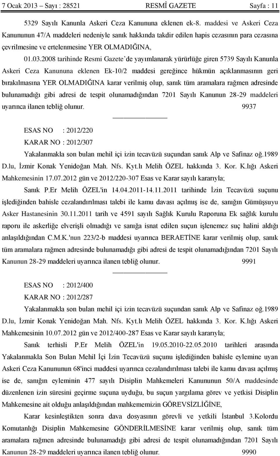 2008 tarihinde Resmi Gazete de yayımlanarak yürürlüğe giren 5739 Sayılı Kanunla Askeri Ceza Kanununa eklenen Ek-10/2 maddesi gereğince hükmün açıklanmasının geri bırakılmasına YER OLMADIĞINA karar