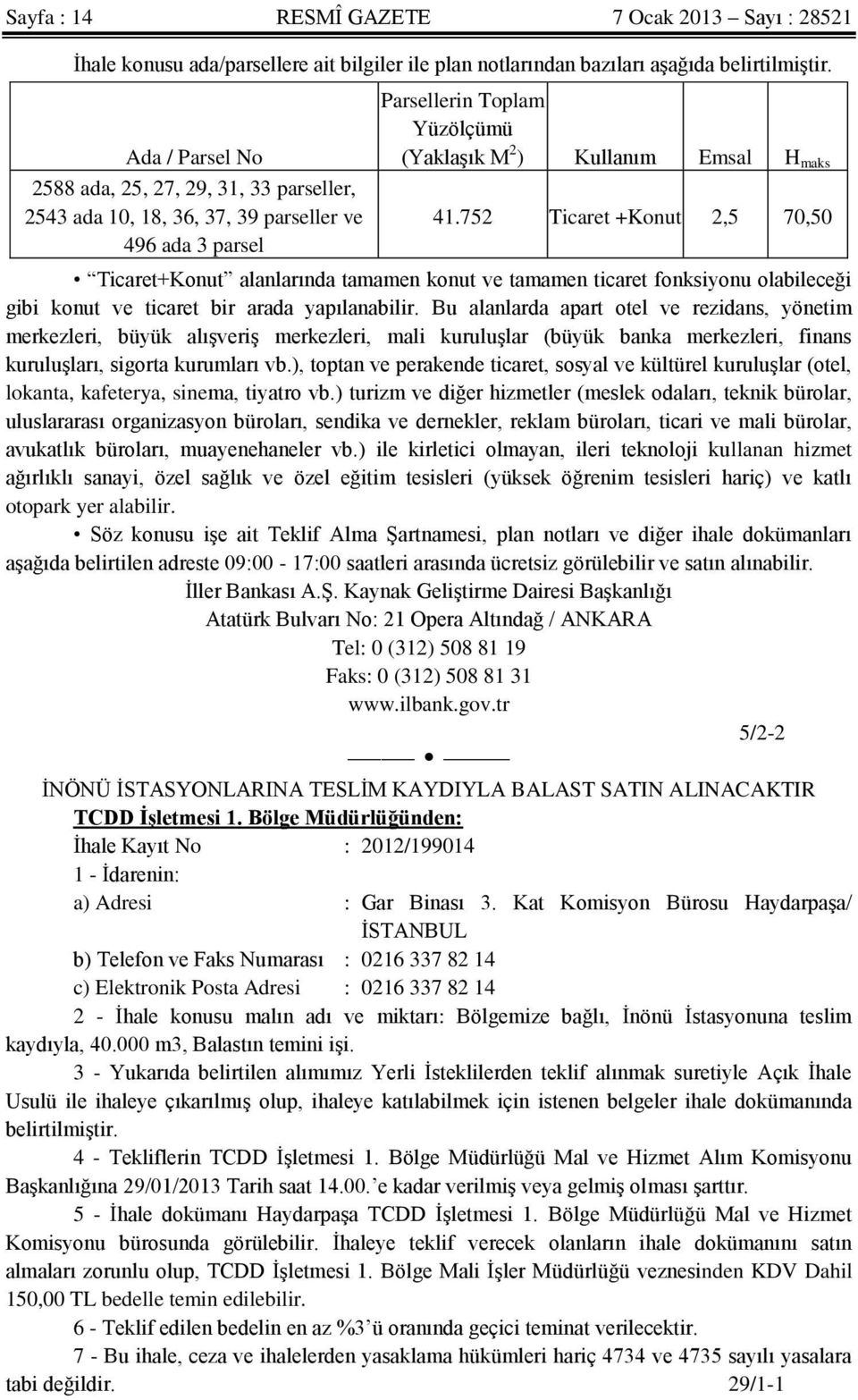 752 Ticaret +Konut 2,5 70,50 Ticaret+Konut alanlarında tamamen konut ve tamamen ticaret fonksiyonu olabileceği gibi konut ve ticaret bir arada yapılanabilir.