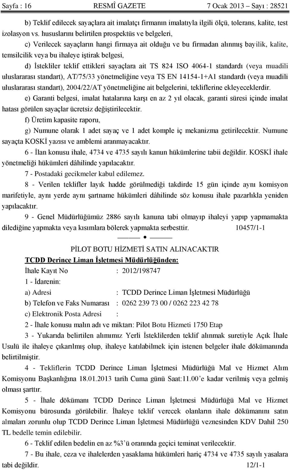 teklif ettikleri sayaçlara ait TS 824 ISO 4064-1 standardı (veya muadili uluslararası standart), AT/75/33 yönetmeliğine veya TS EN 14154-1+A1 standardı (veya muadili uluslararası standart),