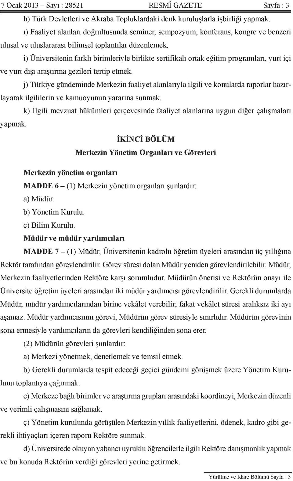 i) Üniversitenin farklı birimleriyle birlikte sertifikalı ortak eğitim programları, yurt içi ve yurt dışı araştırma gezileri tertip etmek.