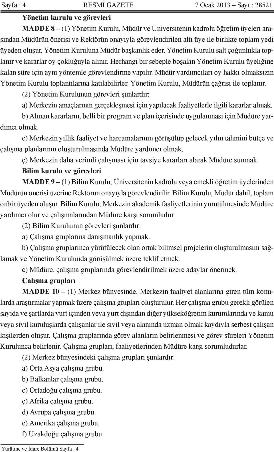 Herhangi bir sebeple boşalan Yönetim Kurulu üyeliğine kalan süre için aynı yöntemle görevlendirme yapılır. Müdür yardımcıları oy hakkı olmaksızın Yönetim Kurulu toplantılarına katılabilirler.