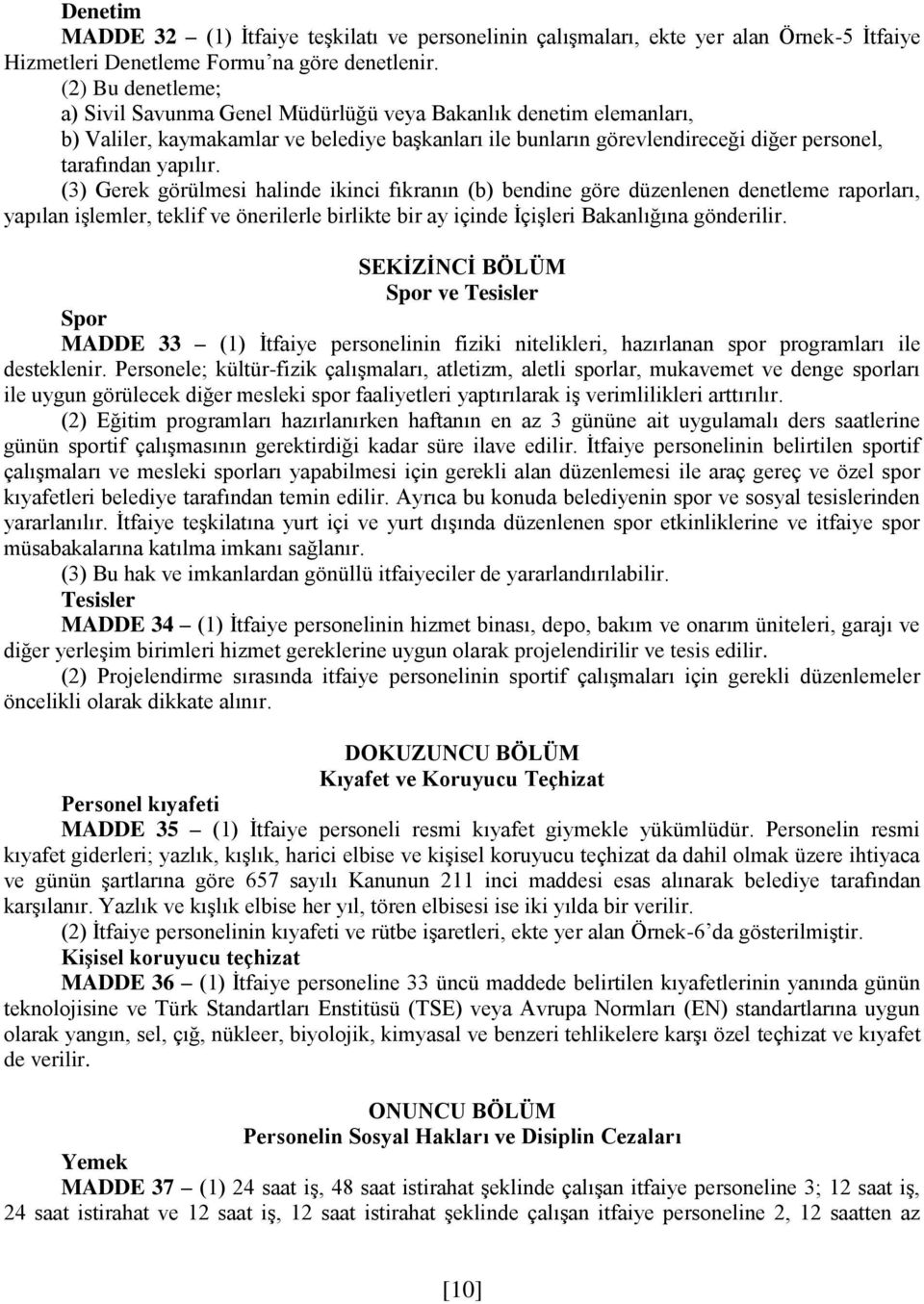 (3) Gerek görülmesi halinde ikinci fıkranın (b) bendine göre düzenlenen denetleme raporları, yapılan işlemler, teklif ve önerilerle birlikte bir ay içinde İçişleri Bakanlığına gönderilir.