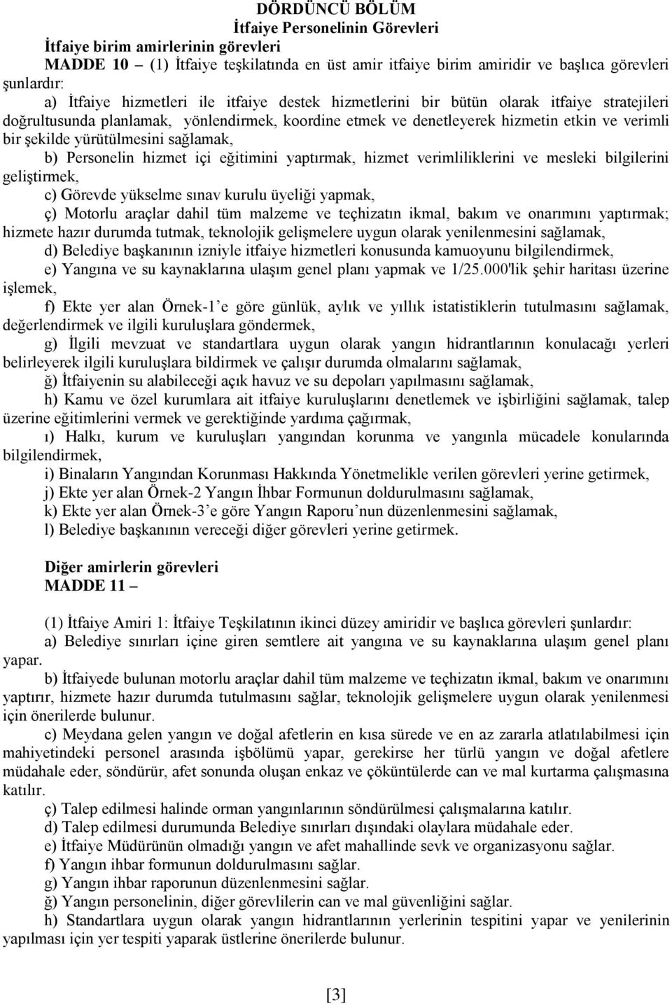 yürütülmesini sağlamak, b) Personelin hizmet içi eğitimini yaptırmak, hizmet verimliliklerini ve mesleki bilgilerini geliştirmek, c) Görevde yükselme sınav kurulu üyeliği yapmak, ç) Motorlu araçlar