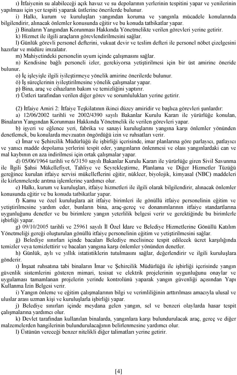 j) Binaların Yangından Korunması Hakkında Yönetmelikte verilen görevleri yerine getirir. k) Hizmet ile ilgili araçların görevlendirilmesini sağlar.