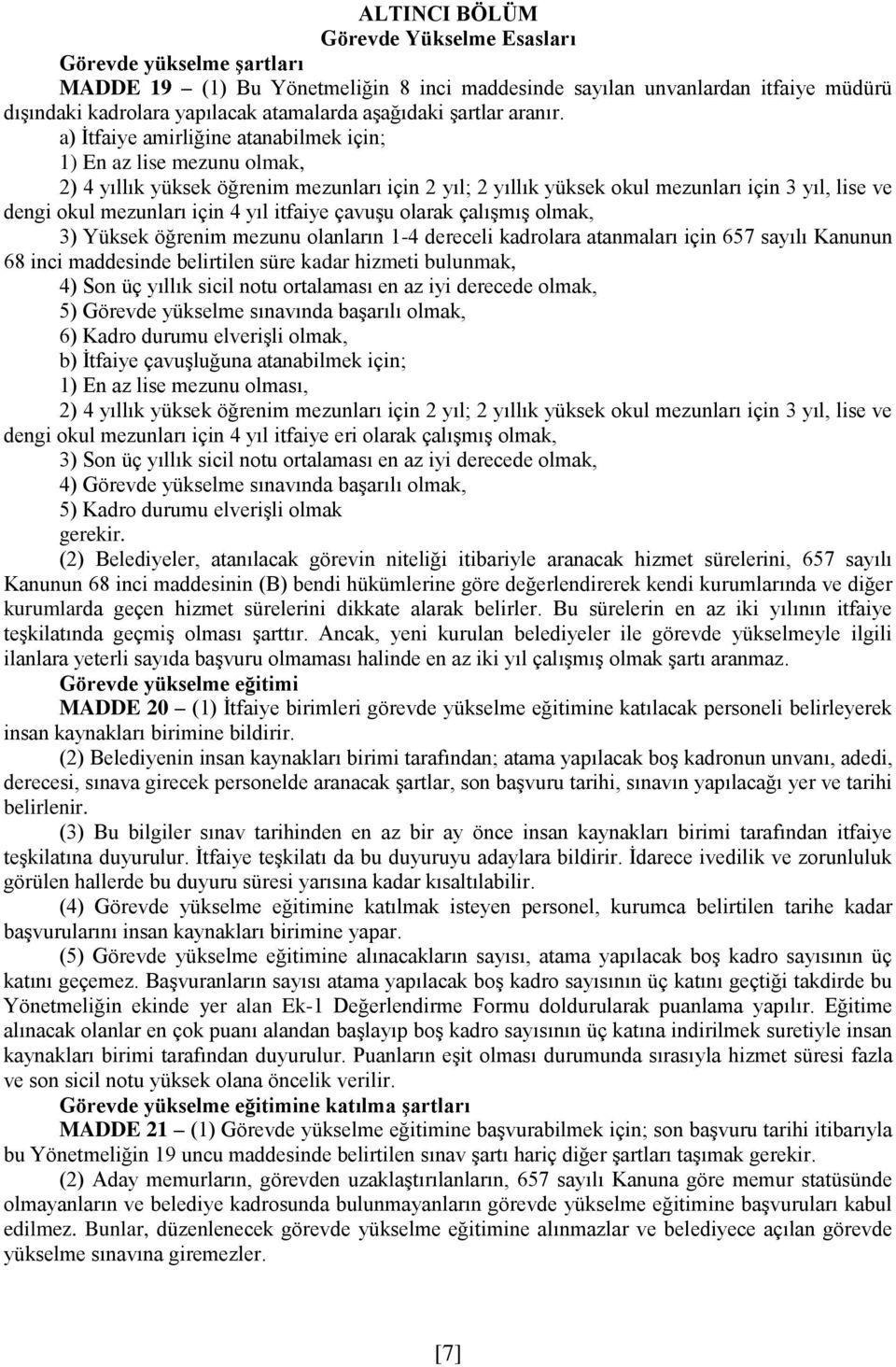 a) İtfaiye amirliğine atanabilmek için; 1) En az lise mezunu olmak, 2) 4 yıllık yüksek öğrenim mezunları için 2 yıl; 2 yıllık yüksek okul mezunları için 3 yıl, lise ve dengi okul mezunları için 4 yıl