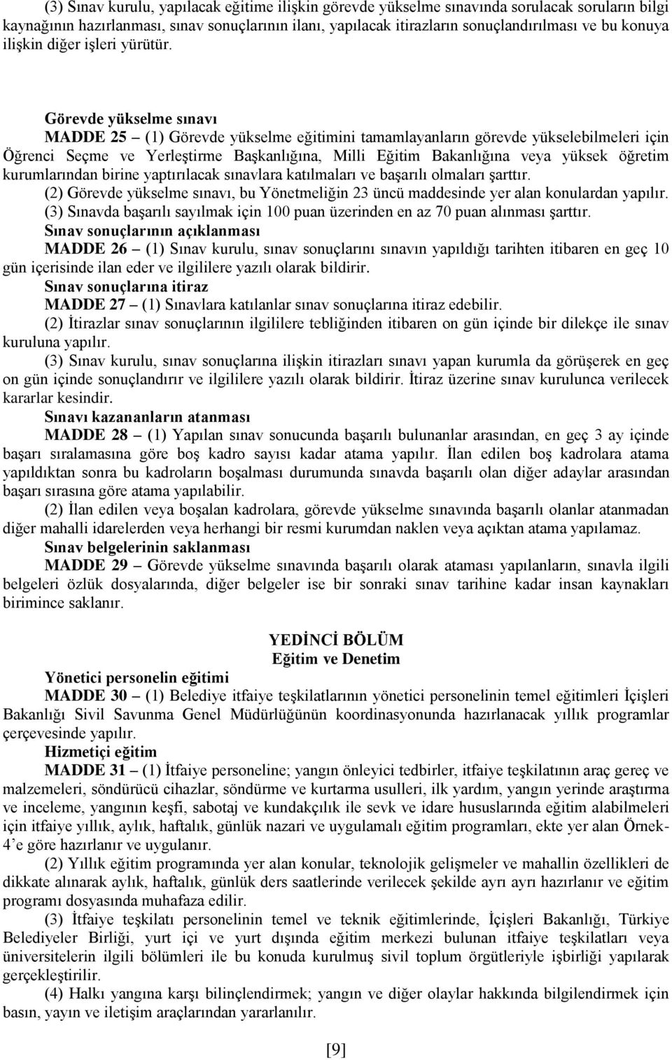 Görevde yükselme sınavı MADDE 25 (1) Görevde yükselme eğitimini tamamlayanların görevde yükselebilmeleri için Öğrenci Seçme ve Yerleştirme Başkanlığına, Milli Eğitim Bakanlığına veya yüksek öğretim