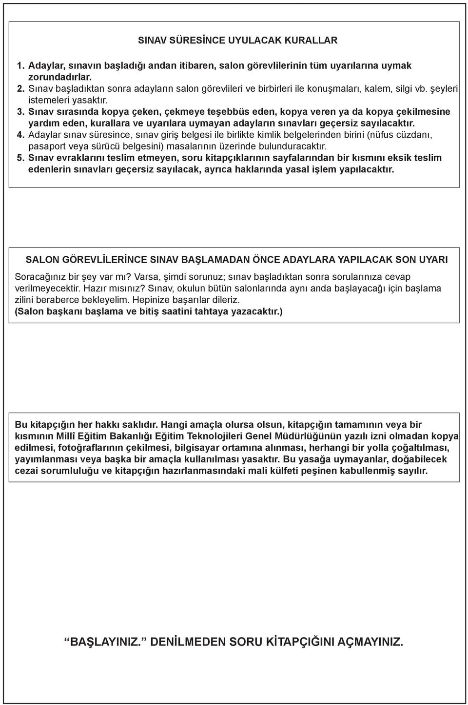 Sınav sırasında kopya çeken, çekmeye teşebbüs eden, kopya veren ya da kopya çekilmesine yardım eden, kurallara ve uyarılara uymayan adayların sınavları geçersiz sayılacaktır. 4.