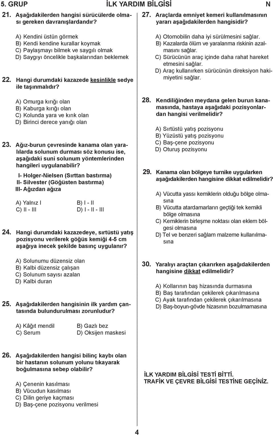 Hangi durumdaki kazazede kesinlikle sedye ile taşınmalıdır? A) Omurga kırığı olan B) Kaburga kırığı olan C) Kolunda yara ve kırık olan D) Birinci derece yanığı olan 23.