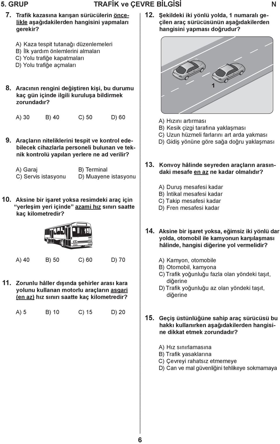 Şekildeki iki yönlü yolda, 1 numaralı geçilen araç sürücüsünün aşağıdakilerden hangisini yapması doğrudur? 8.