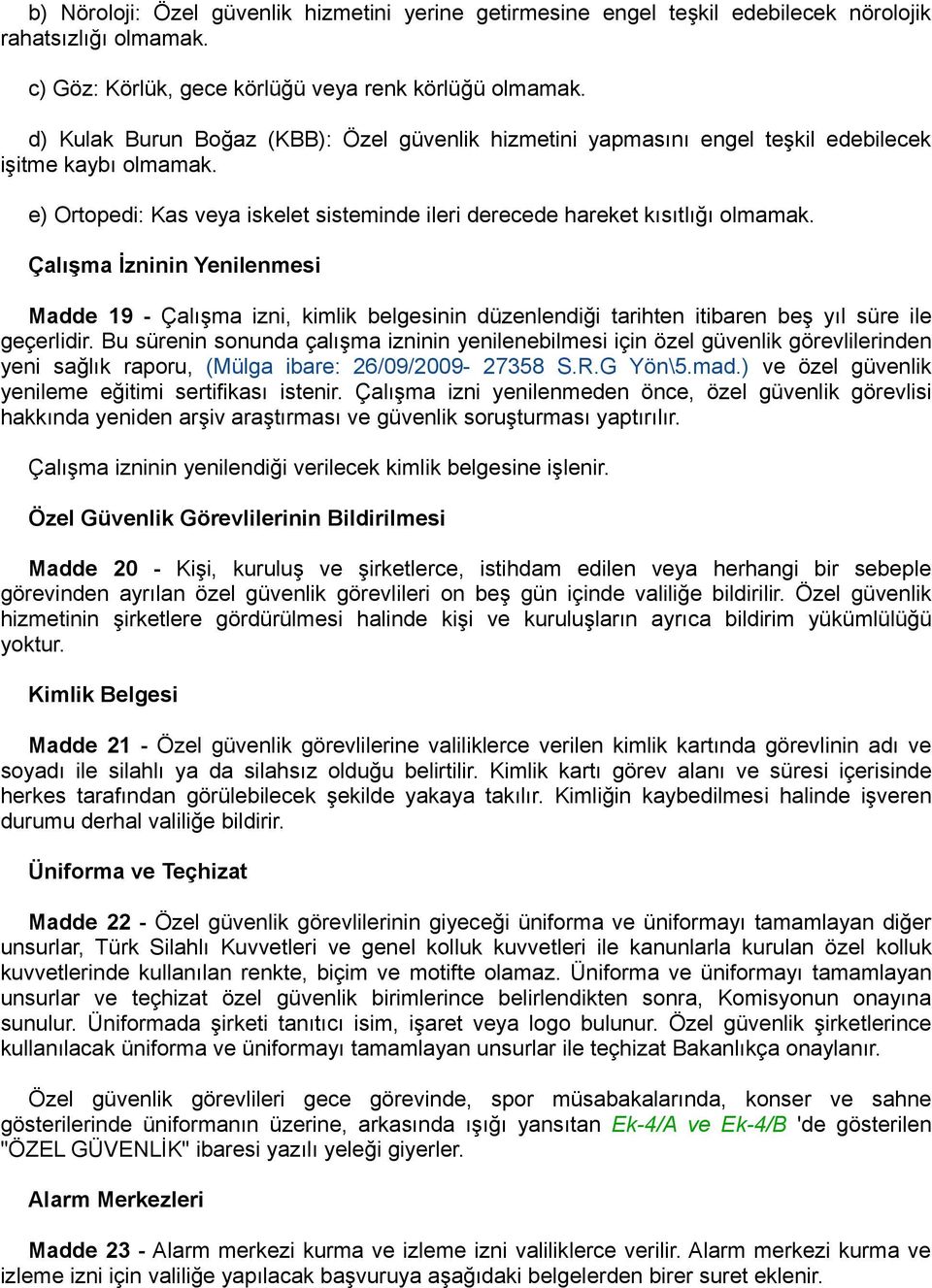 Çalışma İzninin Yenilenmesi Madde 19 - Çalışma izni, kimlik belgesinin düzenlendiği tarihten itibaren beş yıl süre ile geçerlidir.