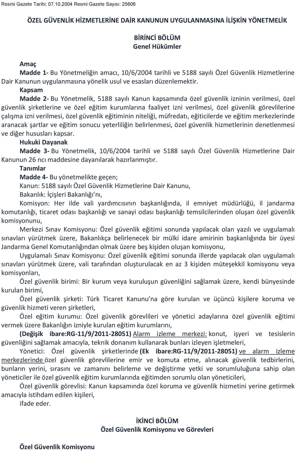 sayılı Özel Güvenlik Hizmetlerine Dair Kanunun uygulanmasına yönelik usul ve esasları düzenlemektir.