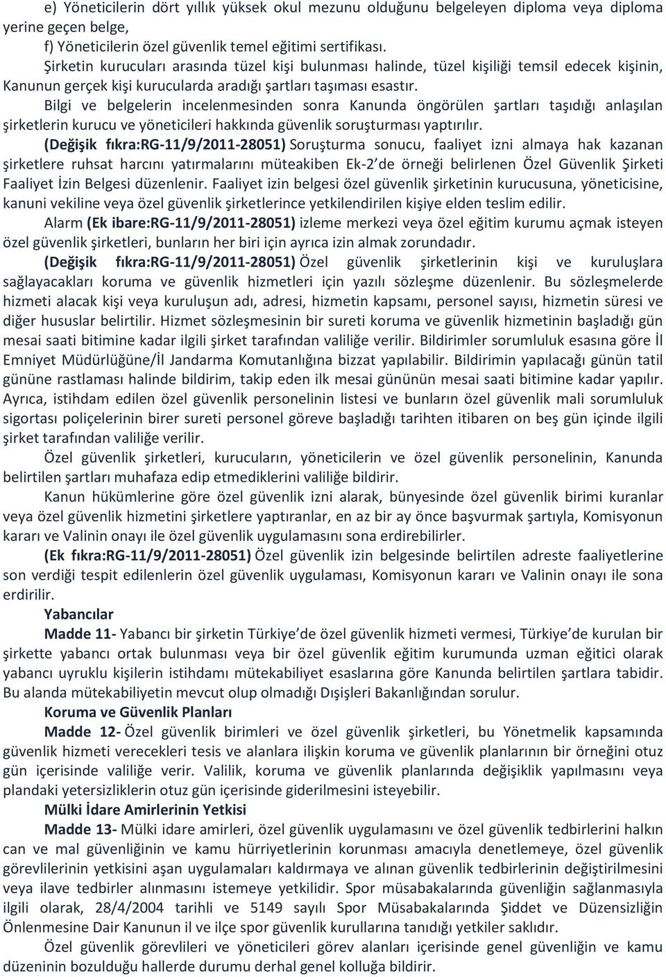 Bilgi ve belgelerin incelenmesinden sonra Kanunda öngörülen şartları taşıdığı anlaşılan şirketlerin kurucu ve yöneticileri hakkında güvenlik soruşturması yaptırılır.