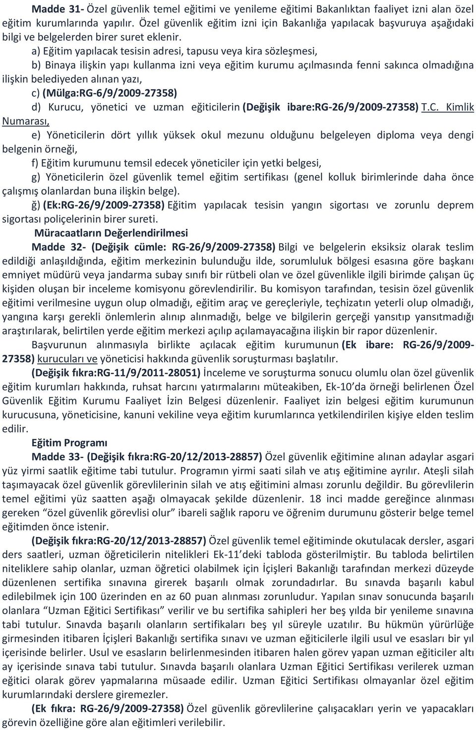 a) Eğitim yapılacak tesisin adresi, tapusu veya kira sözleşmesi, b) Binaya ilişkin yapı kullanma izni veya eğitim kurumu açılmasında fenni sakınca olmadığına ilişkin belediyeden alınan yazı, c)