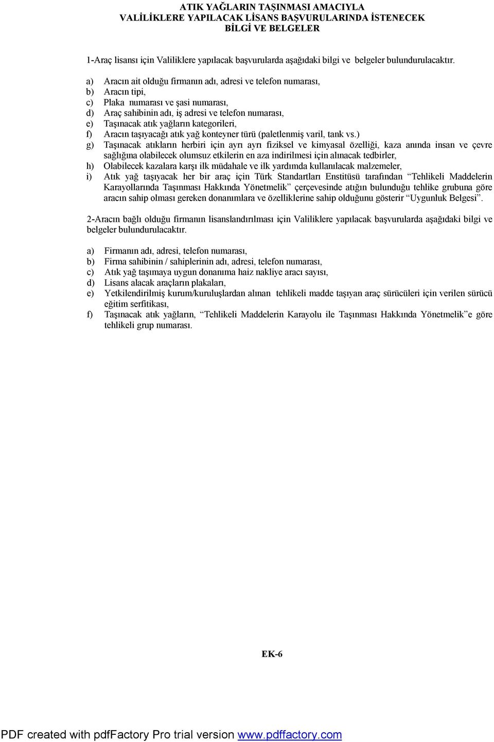 a) Aracın ait olduğu firmanın adı, adresi ve telefon numarası, b) Aracın tipi, c) Plaka numarası ve şasi numarası, d) Araç sahibinin adı, iş adresi ve telefon numarası, e) Taşınacak atık yağların