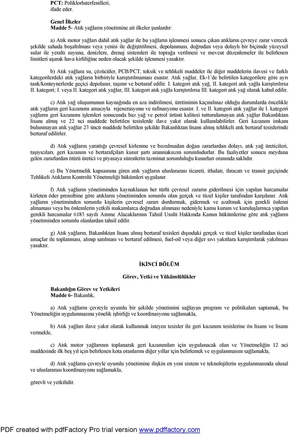 boşaltılması veya yenisi ile değiştirilmesi, depolanması, doğrudan veya dolaylı bir biçimde yüzeysel sular ile yeraltı suyuna, denizlere, drenaj sistemleri ile toprağa verilmesi ve mevcut