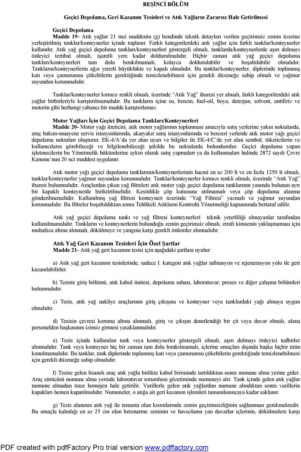 Atık yağ geçici depolama tankları/konteynerleri göstergeli olmalı, tanklarda/konteynerlerde aşırı dolmayı önleyici tertibat olmalı, işaretli yere kadar doldurulmalıdır.