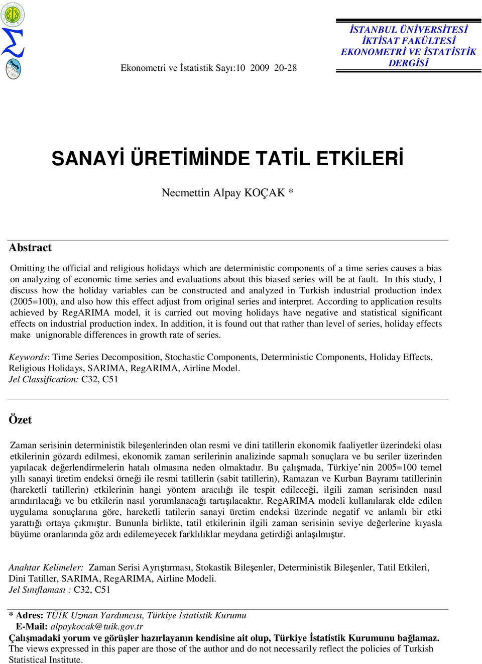 In his sudy, I discuss how he holiday variables can be consruced and analyzed in Turkish indusrial producion index (2005=100), and also how his effec adjus from original series and inerpre.