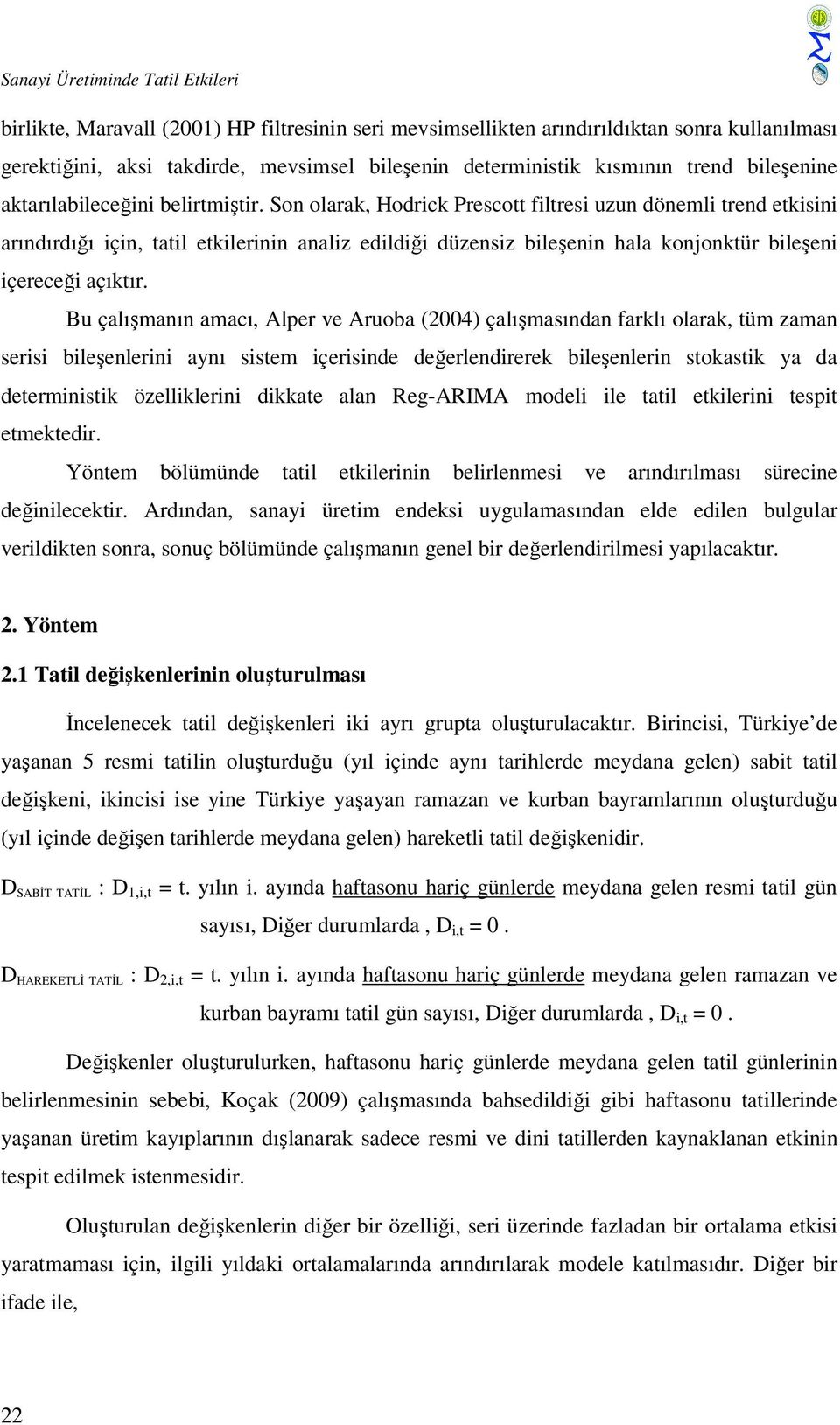 Son olarak, Hodrick Presco filresi uzun dönemli rend ekisini arındırdığı için, ail ekilerinin analiz edildiği düzensiz bileşenin hala konjonkür bileşeni içereceği açıkır.