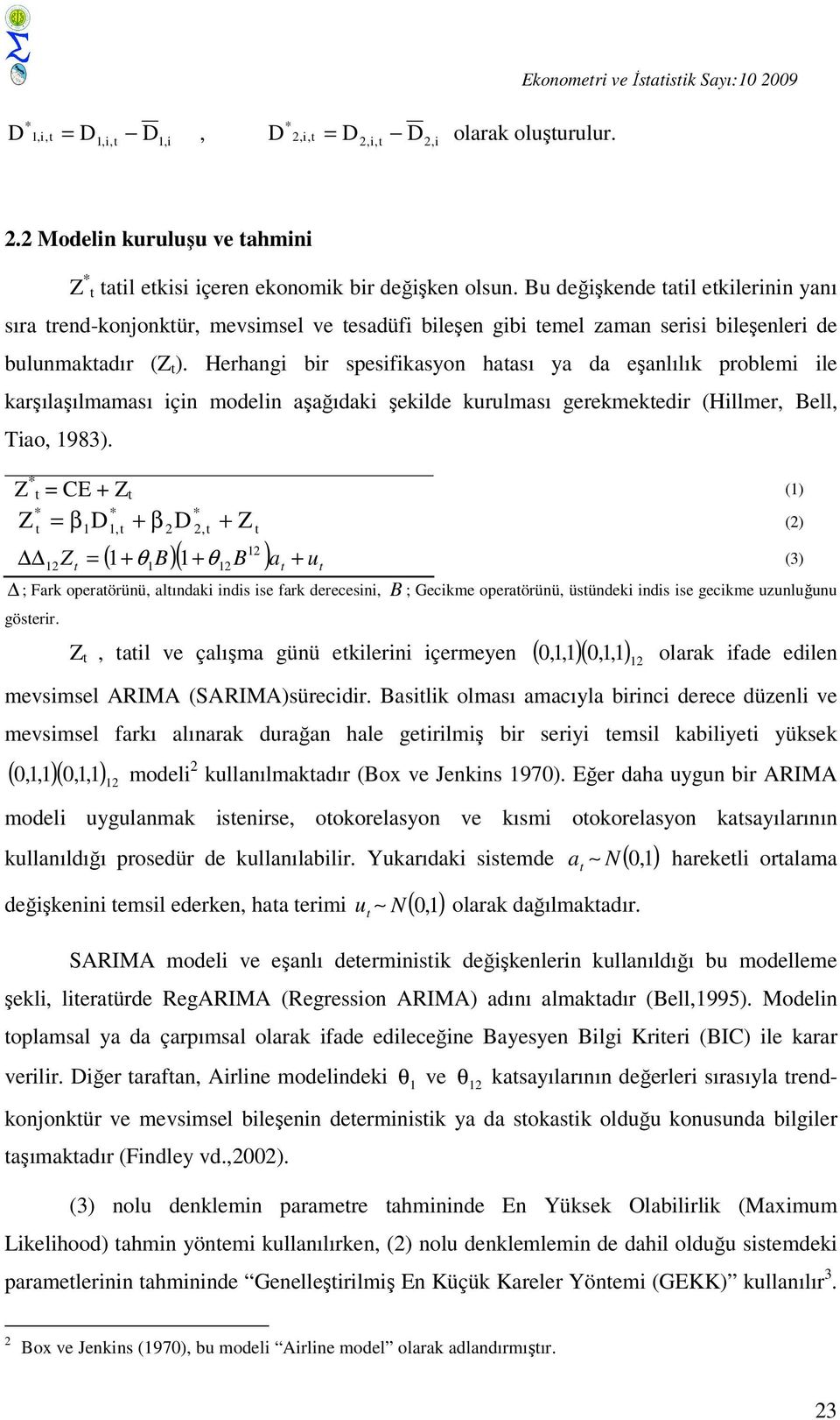 Herhangi bir spesifikasyon haası ya da eşanlılık problemi ile karşılaşılmaması için modelin aşağıdaki şekilde kurulması gerekmekedir (Hillmer, Bell, Tiao, 1983).