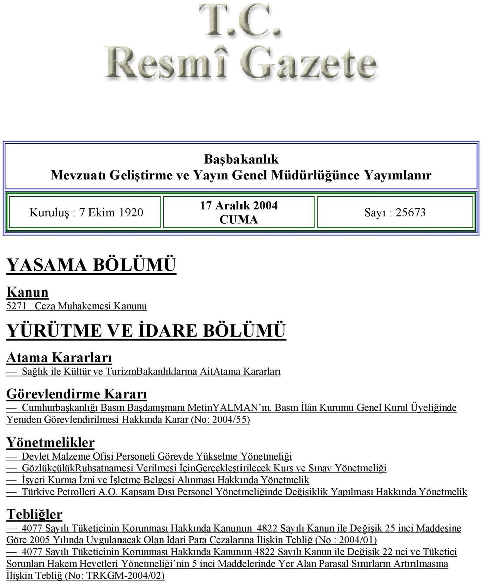 Basın İlân Kurumu Genel Kurul Üyeliğinde Yeniden Görevlendirilmesi Hakkında Karar (No: 2004/55) Yönetmelikler Devlet Malzeme Ofisi Personeli Görevde Yükselme Yönetmeliği GözlükçülükRuhsatnamesi