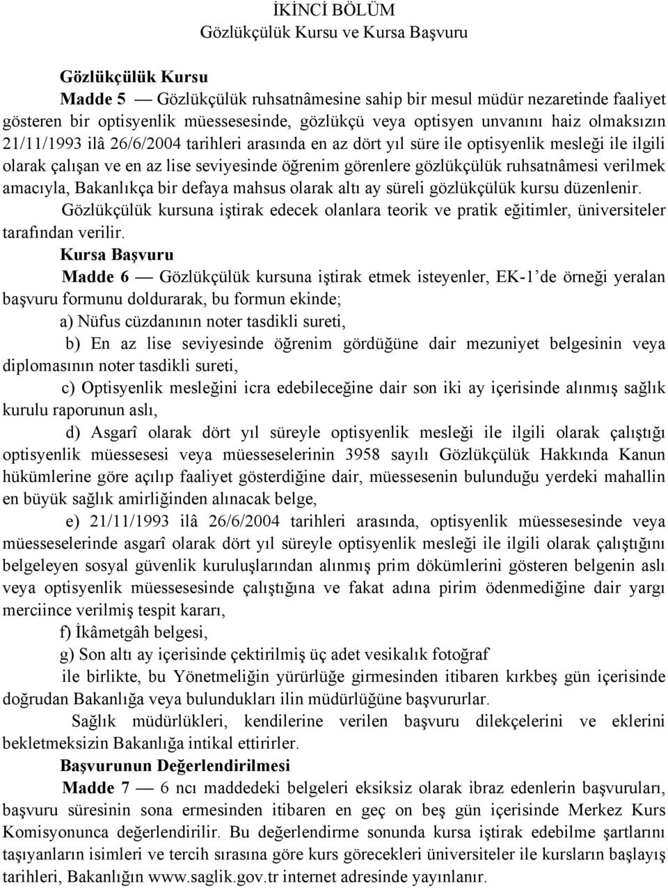 gözlükçülük ruhsatnâmesi verilmek amacıyla, Bakanlıkça bir defaya mahsus olarak altı ay süreli gözlükçülük kursu düzenlenir.