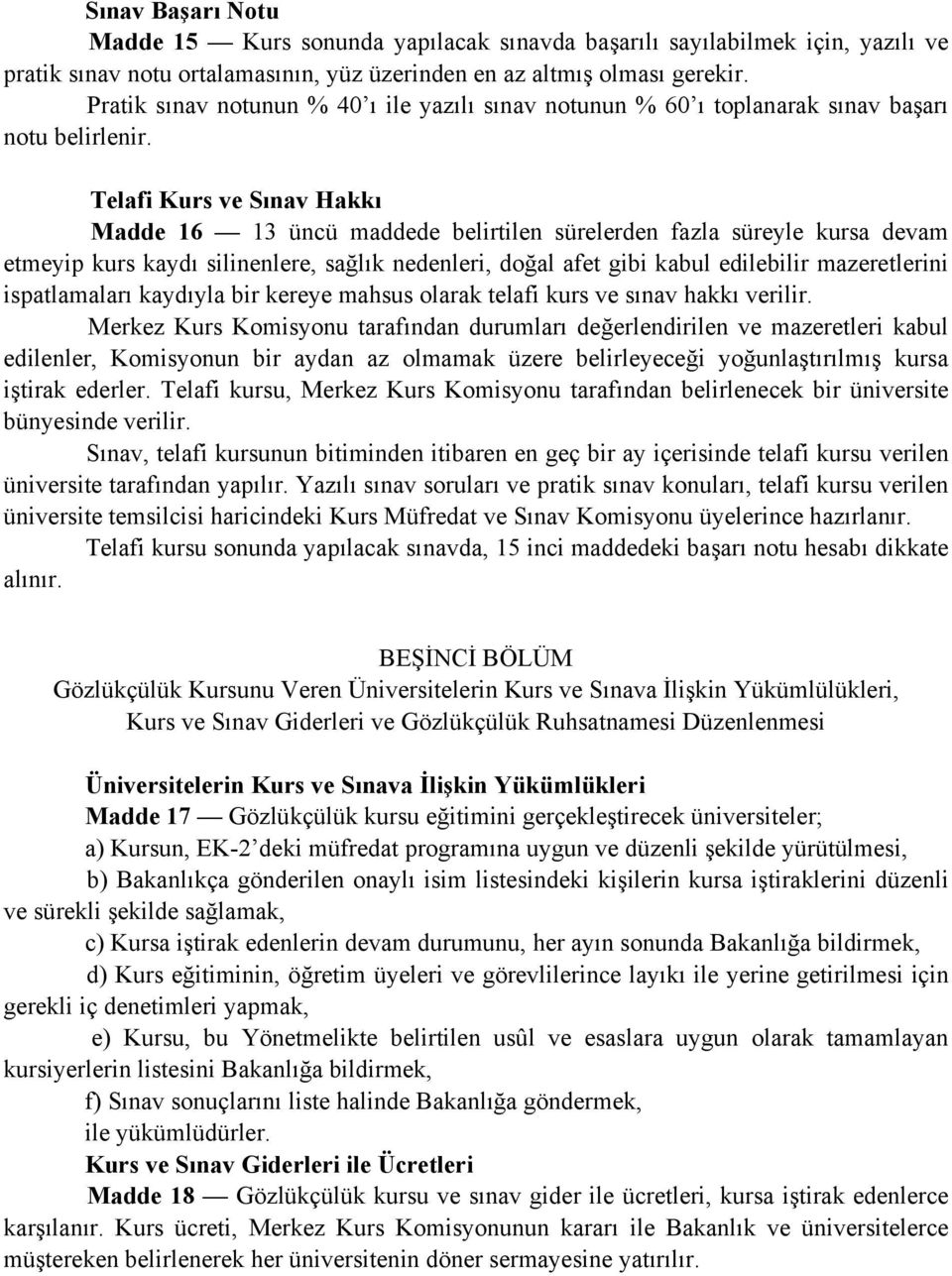 Telafi Kurs ve Sınav Hakkı Madde 16 13 üncü maddede belirtilen sürelerden fazla süreyle kursa devam etmeyip kurs kaydı silinenlere, sağlık nedenleri, doğal afet gibi kabul edilebilir mazeretlerini