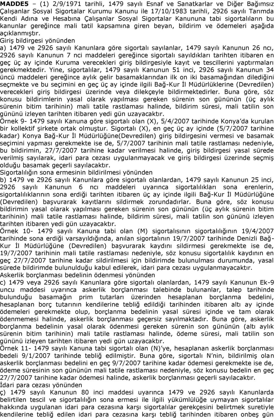 Giriş bildirgesi yönünden a) 1479 ve 2926 sayılı Kanunlara göre sigortalı sayılanlar, 1479 sayılı Kanunun 26 ncı, 2926 sayılı Kanunun 7 nci maddeleri gereğince sigortalı sayıldıkları tarihten