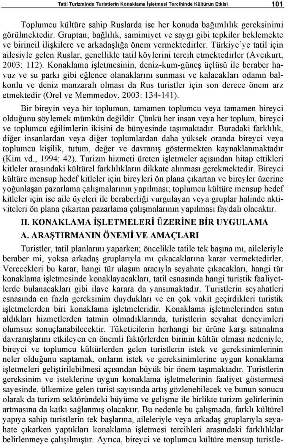 Türkiyeye tatil için ailesiyle gelen Ruslar, genellikle tatil köylerini tercih etmektedirler (Avc kurt, 2003: 112).