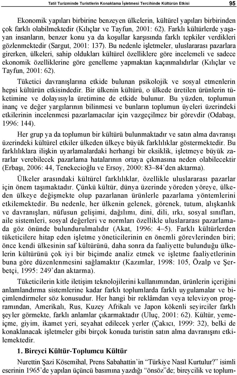 Bu nedenle i letmeler, uluslararas pazarlara girerken, ülkeleri, sahip olduklar kültürel özelliklere göre incelemeli ve sadece ekonomik özelliklerine göre genelleme yapmaktan kaç nmal d rlar (K l