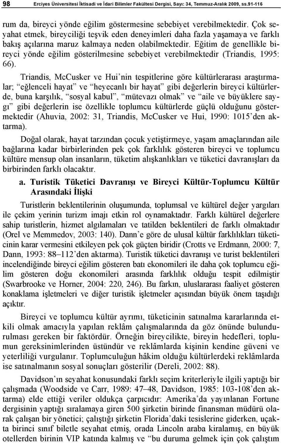 E itim de genellikle bireyci yönde e ilim gösterilmesine sebebiyet verebilmektedir (Triandis, 1995: 66).