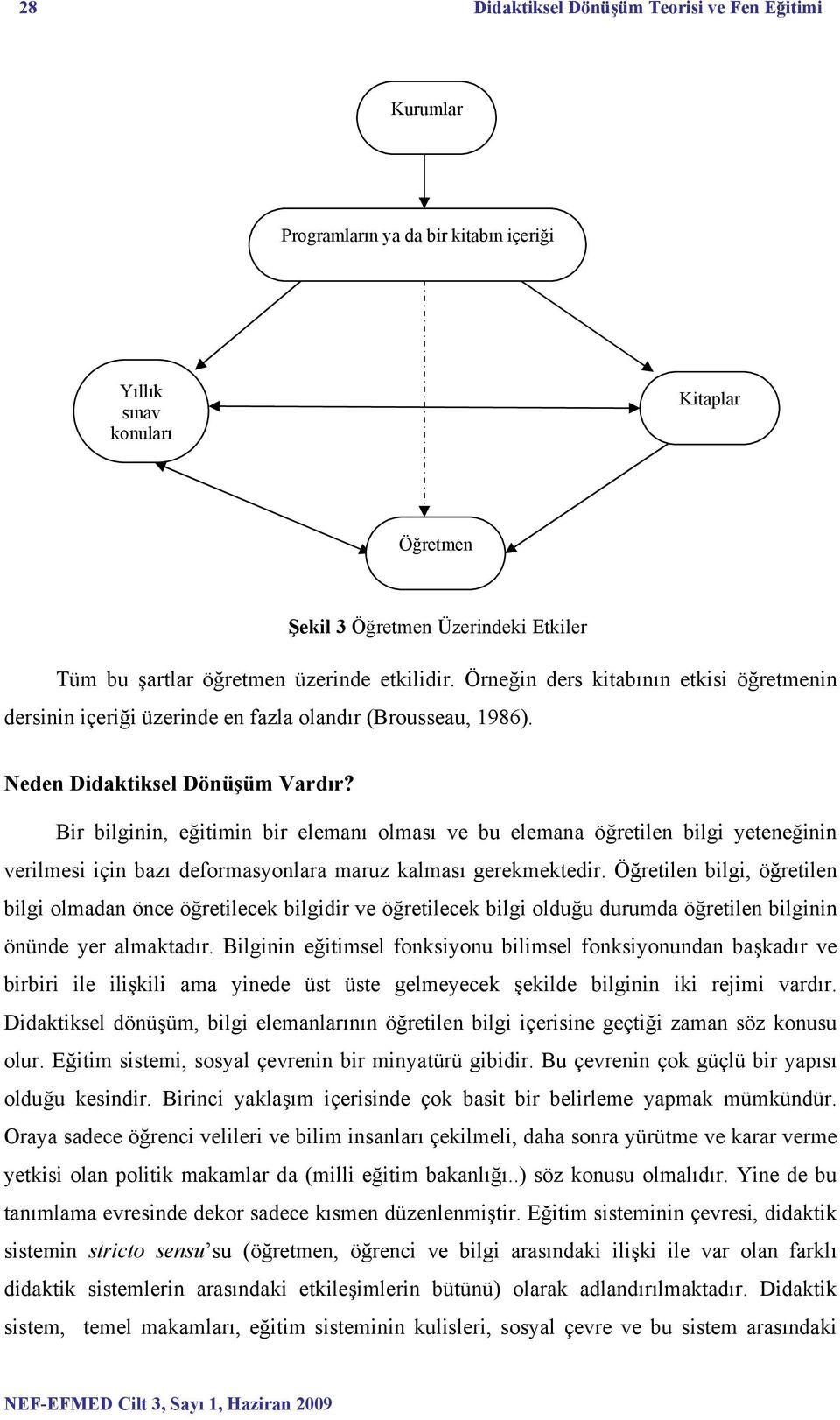 Bir bilginin, eğitimin bir elemanı olması ve bu elemana öğretilen bilgi yeteneğinin verilmesi için bazı deformasyonlara maruz kalması gerekmektedir.