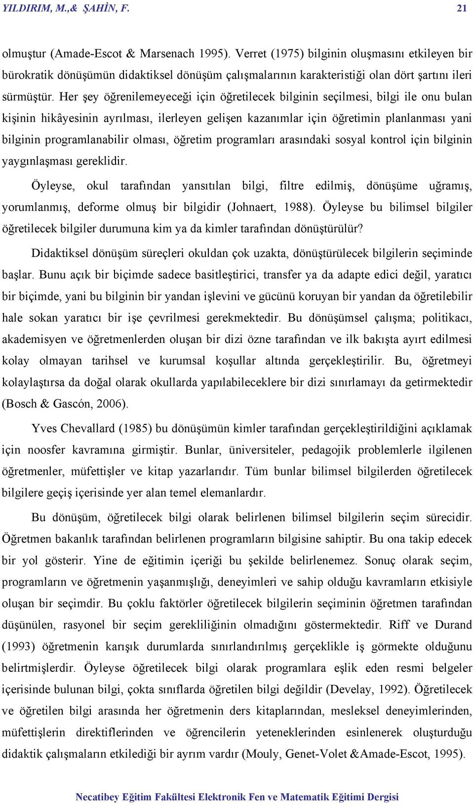 Her şey öğrenilemeyeceği için öğretilecek bilginin seçilmesi, bilgi ile onu bulan kişinin hikâyesinin ayrılması, ilerleyen gelişen kazanımlar için öğretimin planlanması yani bilginin programlanabilir