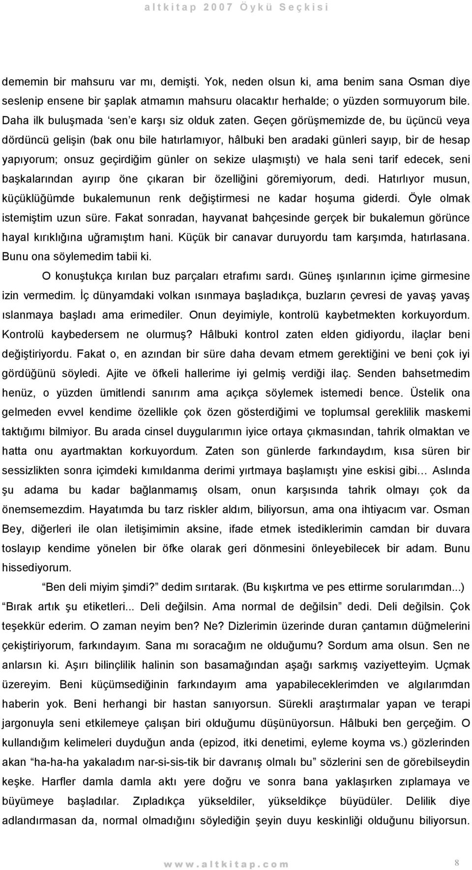 Geçen görüşmemizde de, bu üçüncü veya dördüncü gelişin (bak onu bile hatırlamıyor, hâlbuki ben aradaki günleri sayıp, bir de hesap yapıyorum; onsuz geçirdiğim günler on sekize ulaşmıştı) ve hala seni