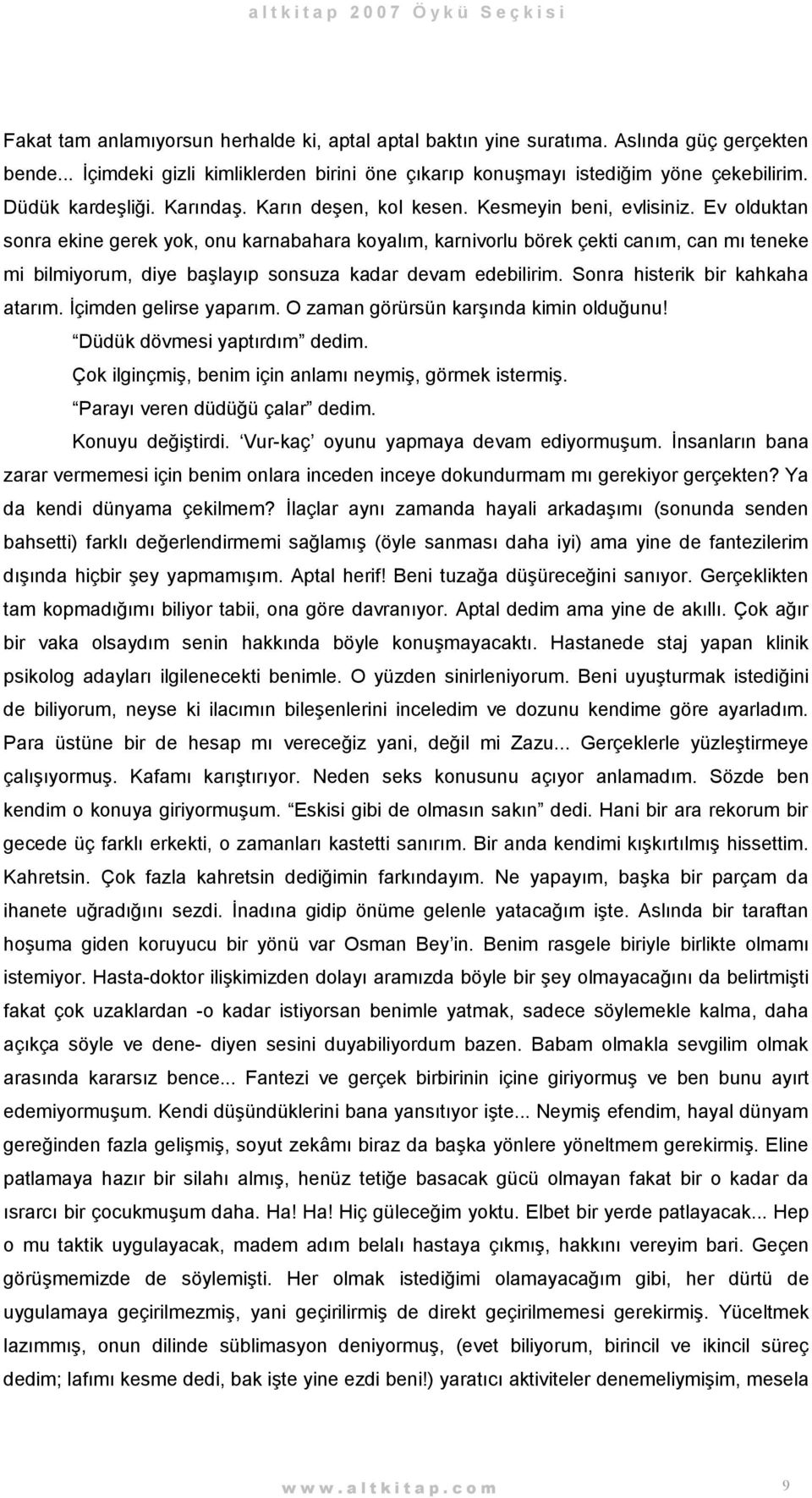 Ev olduktan sonra ekine gerek yok, onu karnabahara koyalım, karnivorlu börek çekti canım, can mı teneke mi bilmiyorum, diye başlayıp sonsuza kadar devam edebilirim. Sonra histerik bir kahkaha atarım.