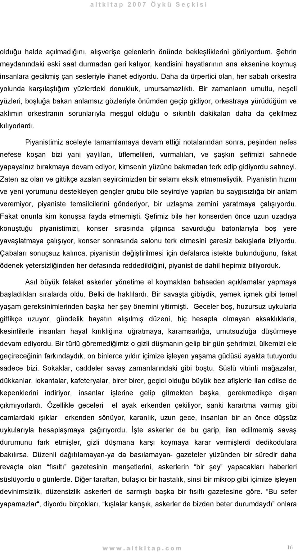 Daha da ürpertici olan, her sabah orkestra yolunda karşılaştığım yüzlerdeki donukluk, umursamazlıktı.