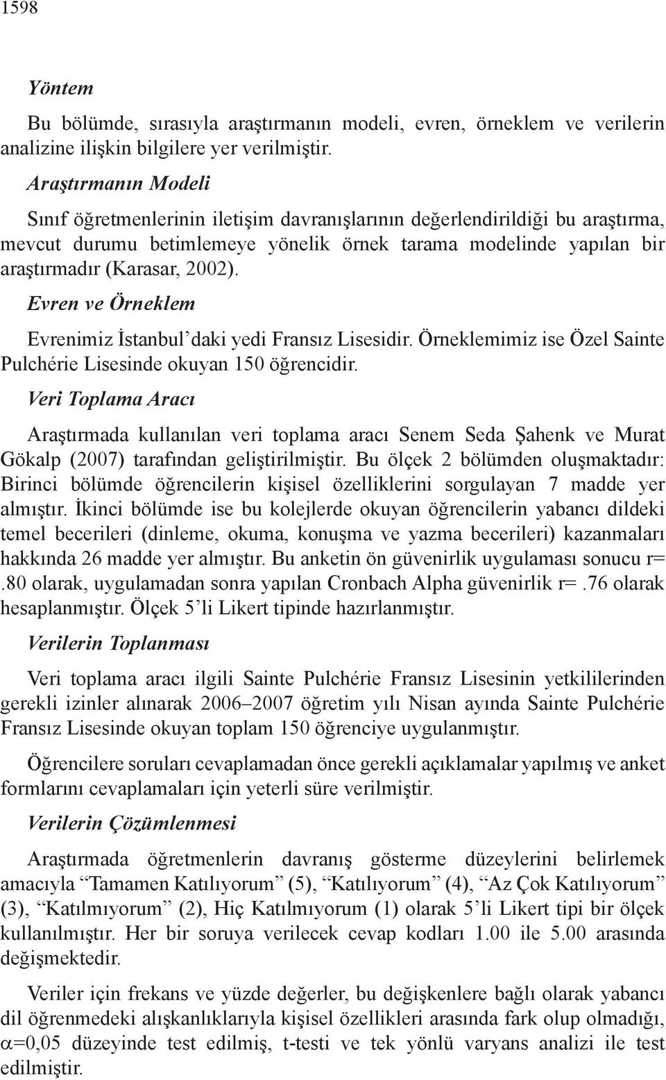 Evren ve Örneklem Evrenimiz İstanbul daki yedi Fransız Lisesidir. Örneklemimiz ise Özel Sainte Pulchérie Lisesinde okuyan 150 öğrencidir.