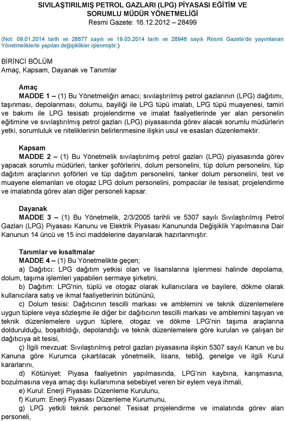 ) BİRİNCİ BÖLÜM Amaç, Kapsam, Dayanak ve Tanımlar Amaç MADDE 1 (1) Bu Yönetmeliğin amacı; sıvılaştırılmış petrol gazlarının (LPG) dağıtımı, taşınması, depolanması, dolumu, bayiliği ile LPG tüpü