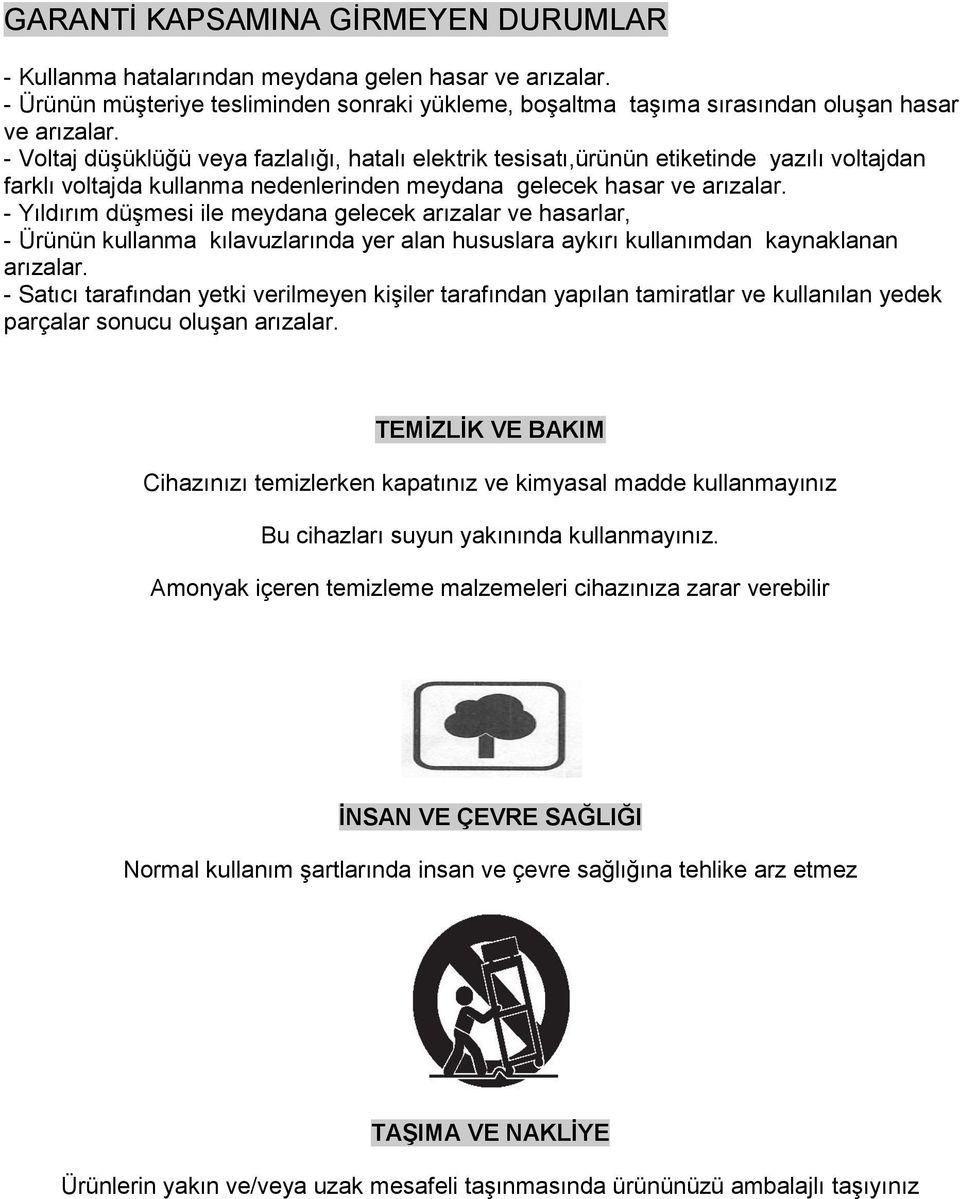 - Yıldırım düşmesi ile meydana gelecek arızalar ve hasarlar, - Ürünün kullanma kılavuzlarında yer alan hususlara aykırı kullanımdan kaynaklanan arızalar.