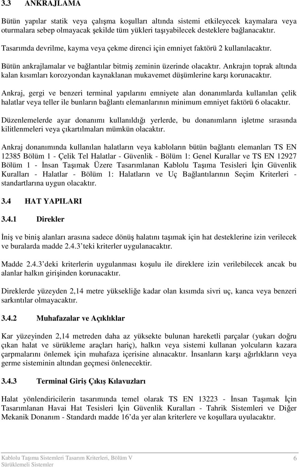 Ankrajın toprak altında kalan kısımları korozyondan kaynaklanan mukavemet düşümlerine karşı korunacaktır.