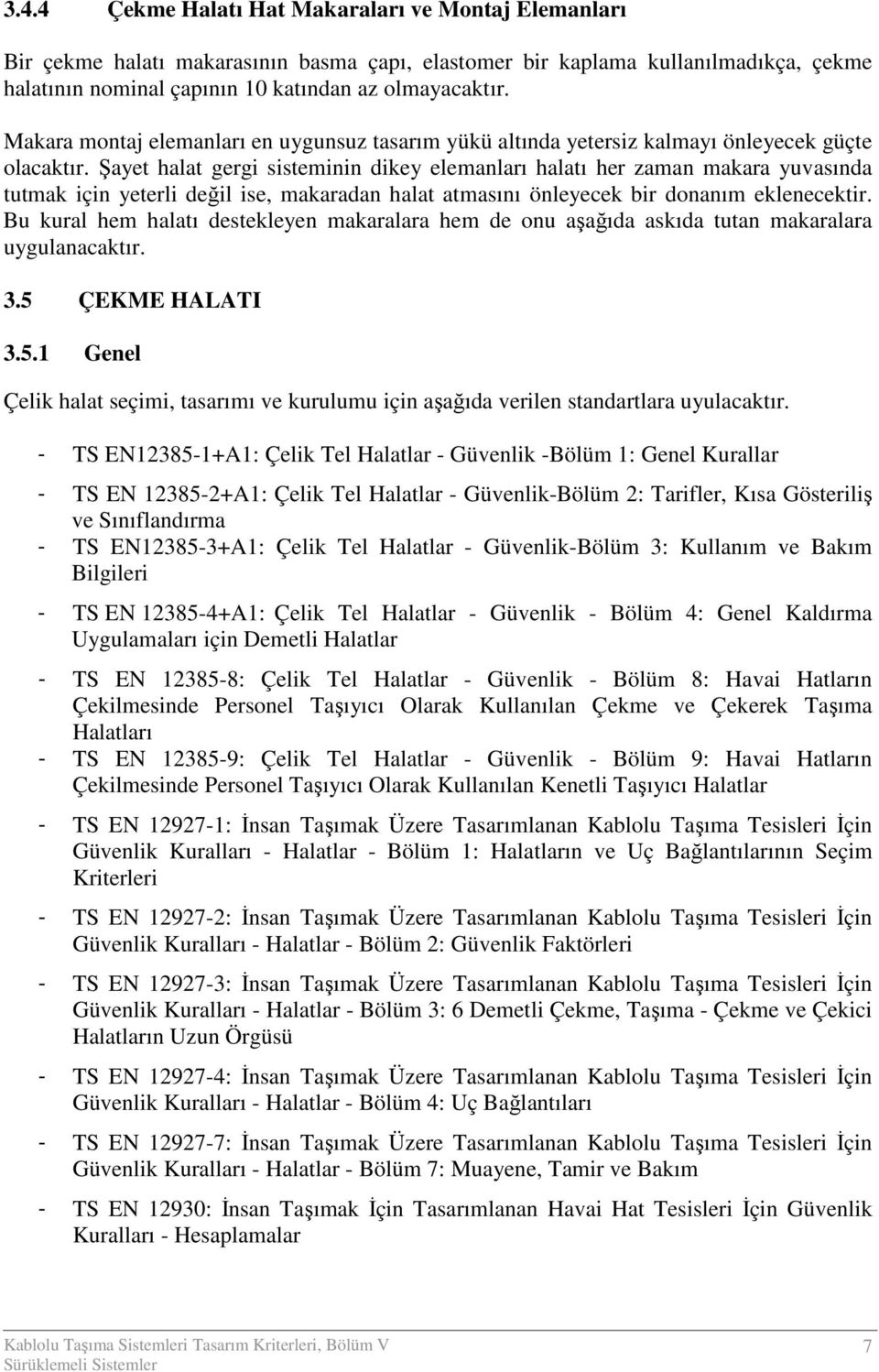 Şayet halat gergi sisteminin dikey elemanları halatı her zaman makara yuvasında tutmak için yeterli değil ise, makaradan halat atmasını önleyecek bir donanım eklenecektir.