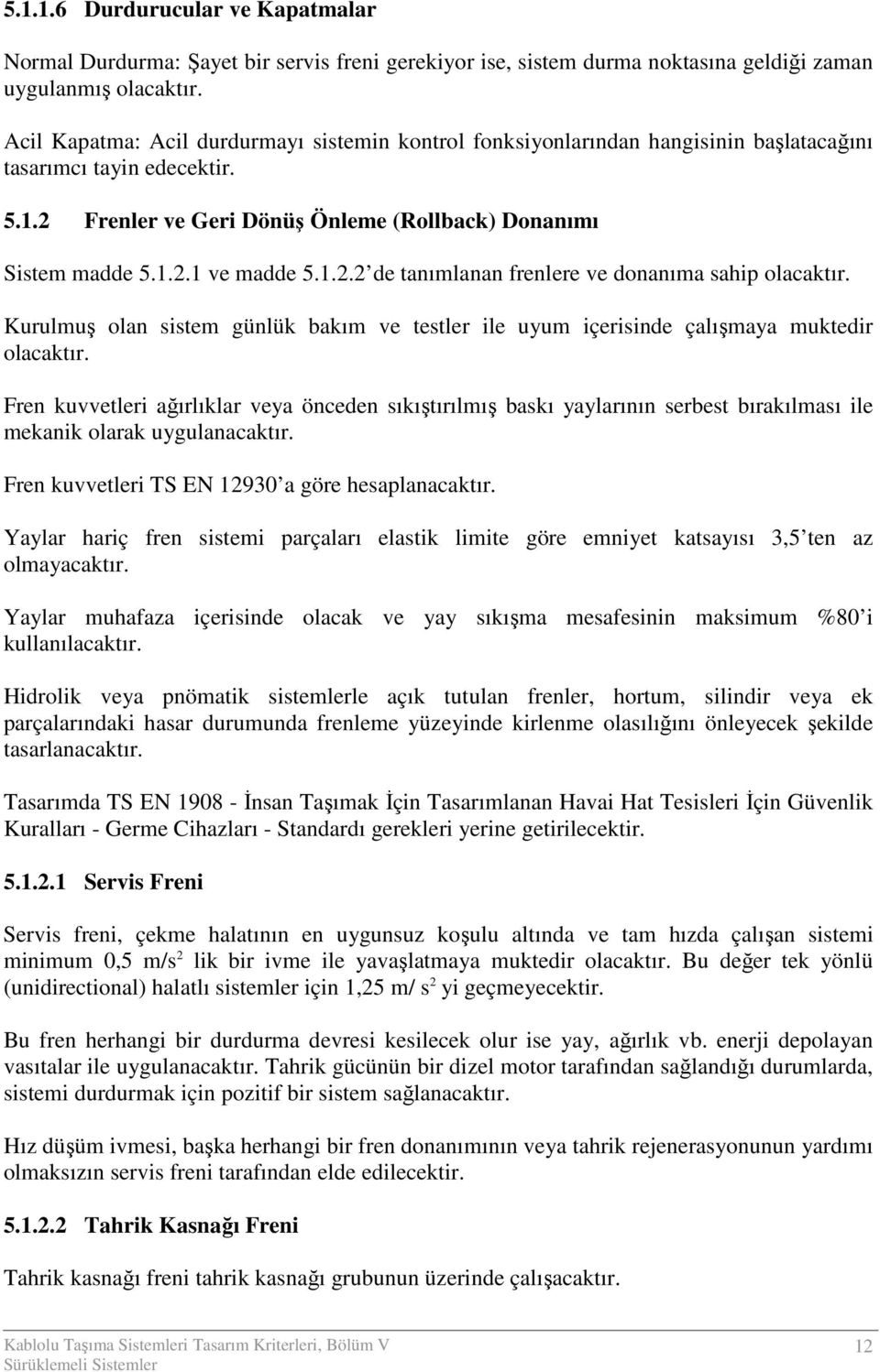 1.2.2 de tanımlanan frenlere ve donanıma sahip olacaktır. Kurulmuş olan sistem günlük bakım ve testler ile uyum içerisinde çalışmaya muktedir olacaktır.