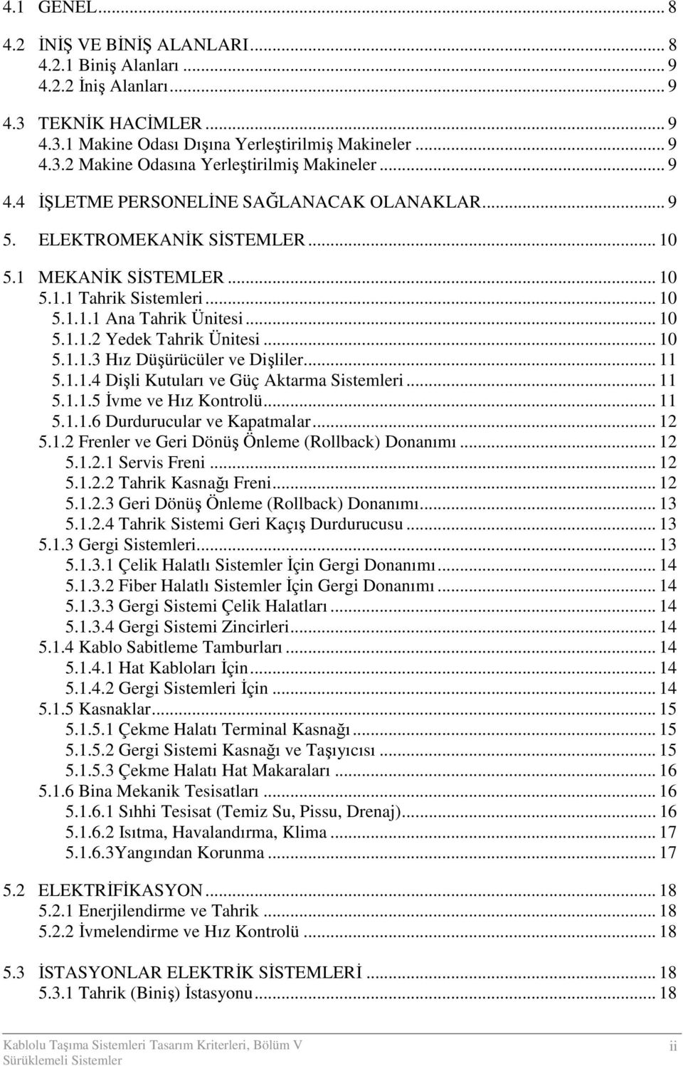 .. 10 5.1.1.3 Hız Düşürücüler ve Dişliler... 11 5.1.1.4 Dişli Kutuları ve Güç Aktarma Sistemleri... 11 5.1.1.5 Đvme ve Hız Kontrolü... 11 5.1.1.6 Durdurucular ve Kapatmalar... 12 5.1.2 Frenler ve Geri Dönüş Önleme (Rollback) Donanımı.