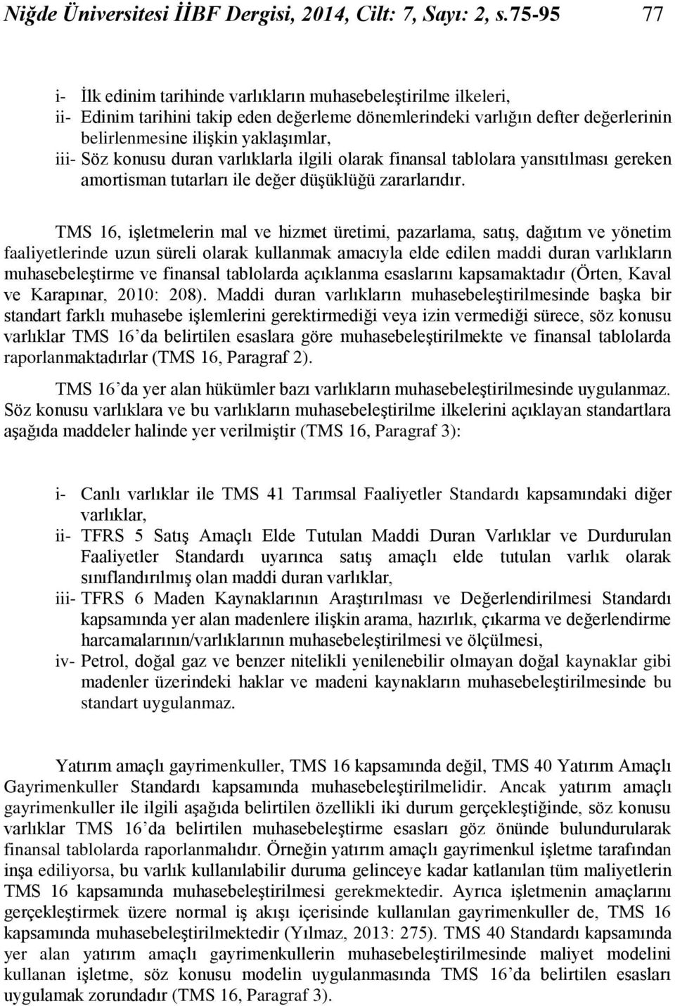 Söz konusu duran varlıklarla ilgili olarak finansal tablolara yansıtılması gereken amortisman tutarları ile değer düşüklüğü zararlarıdır.