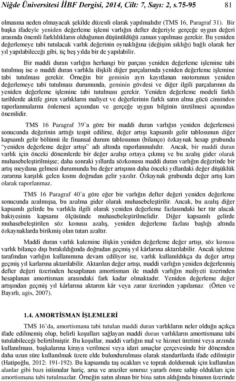 Bu yeniden değerlemeye tabi tutulacak varlık değerinin oynaklığına (değişim sıklığı) bağlı olarak her yıl yapılabileceği gibi, üç beş yılda bir de yapılabilir.